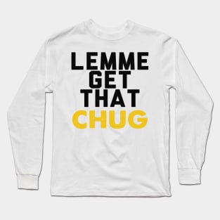 Lemme Get That Chug Long Sleeve T-Shirt